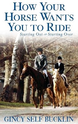 How Your Horse Wants You to Ride - Gincy Self Bucklin