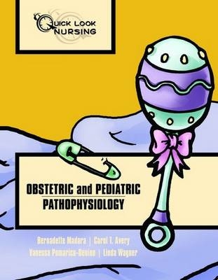 Quick Look Nursing: Obstetric And Pediatric Pathophysiology - Bernadette Madara, Carol T. Avery, Vanessa Pomarico-Denino, Linda Wagner