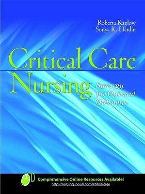 Critical Care Nursing: Synergy For Optimal Outcomes - Roberta Kaplow, Sonya R. Hardin