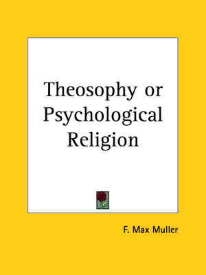 Theosophy or Psychological Religion (1903) - F. Max Muller