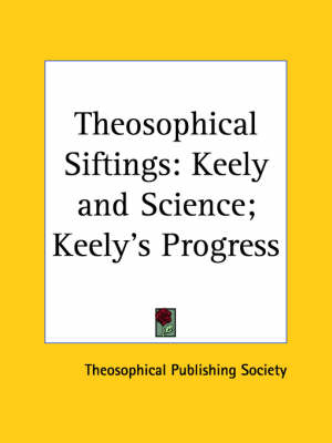 Theosophical Siftings: Keely and Science (1892); Keely's Progress (1894) - Publish Theosophical Publishing Society