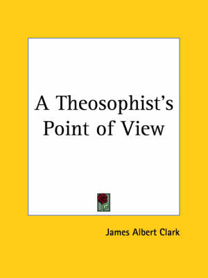 A Theosophist's Point of View (1901) - James Albert Clark