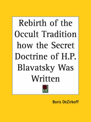 Rebirth of the Occult Tradition How the Secret Doctrine of H.P. Blavatsky Was Written - Boris Dezirkoff