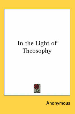 In the Light of Theosophy -  Anonymous