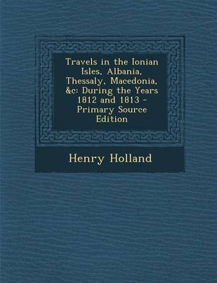 Travels in the Ionian Isles, Albania, Thessaly, Macedonia, &C - Henry Holland