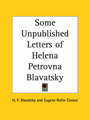 Some Unpublished Letters of Helena Petrovna Blavatsky - H. P. Blavatsky, Eugene Rollin Corson