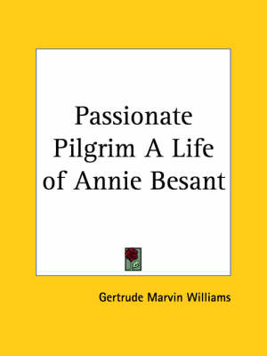 Passionate Pilgrim a Life of Annie Besant (1931) - Gertrude Marvin Williams