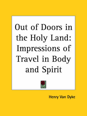 Out of Doors in the Holy Land: Impressions of Travel in Body and Spirit (1908) - Henry Van Dyke