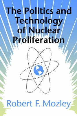 The Politics and Technology of Nuclear Proliferation - Robert F. Mozley