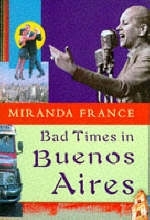 Bad Times in Buenos Aires - Miranda France