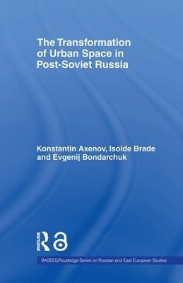 The Transformation of Urban Space in Post-Soviet Russia - Isolde Brade, Konstantin Axenov, Evgenij Bondarchuk