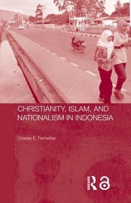 Christianity, Islam and Nationalism in Indonesia - Charles E. Farhadian