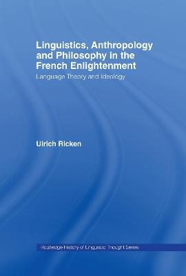 Linguistics, Anthropology and Philosophy in the French Enlightenment - Ulrich Ricken