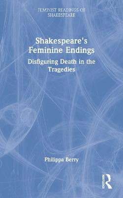 Shakespeare's Feminine Endings - Philippa Berry