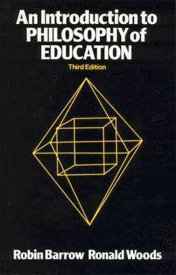 An Introduction to Philosophy of Education - Ronald Woods, Robin Barrow