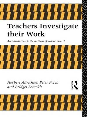 Teachers Investigate Their Work - Herbert Altricher, Allan Feldman, Peter Posch, Bridget Somekh