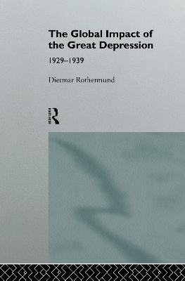 The Global Impact of the Great Depression 1929-1939 - Dietmar Rothermund