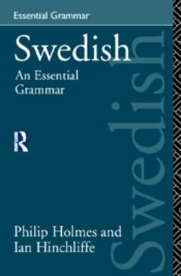 Swedish: An Essential Grammar - Ian Hinchliffe, Philip Holmes