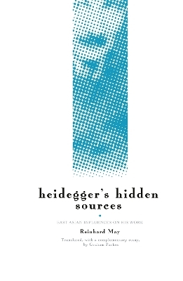 Heidegger's Hidden Sources - Reinhard May