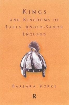 Kings and Kingdoms of Early Anglo-Saxon England - Barbara Yorke