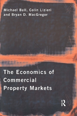 The Economics of Commercial Property Markets - Michael Ball, Colin Lizieri, Bryan MacGregor