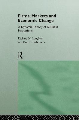 Firms, Markets and Economic Change - Richard N. Langlois, Paul L. Robertson