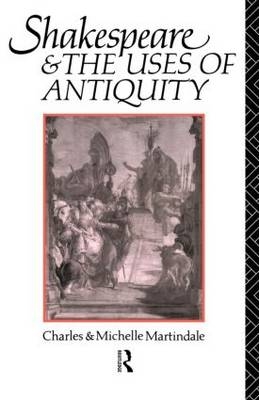 Shakespeare and the Uses of Antiquity - Michelle Martindale