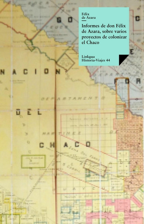 Informes de don Félix Azara, sobre varios proyectos de colonizar el Chaco - Félix de Azara