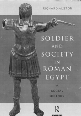 Soldier and Society in Roman Egypt - Richard Alston