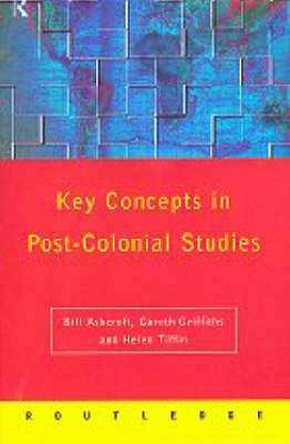 Post-Colonial Studies: The Key Concepts - Bill Ashcroft, Gareth Griffiths, Helen Tiffin