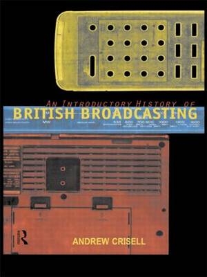 An Introductory History of British Broadcasting - Andrew Crisell