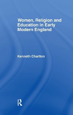 Women, Religion and Education in Early Modern England - Kenneth Charlton