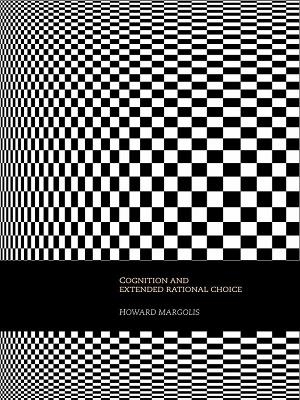 Cognition and Extended Rational Choice - Howard Margolis