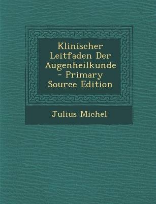 Klinischer Leitfaden Der Augenheilkunde - Primary Source Edition - Dr Julius Michel