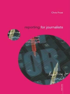 Reporting for Journalists - Chris Frost