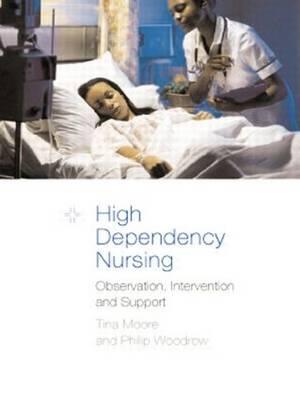 High Dependency Nursing Care - Tina Moore, Philip Woodrow