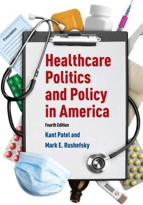 Healthcare Politics and Policy in America: 2014 - Kant Patel, Mark E Rushefsky