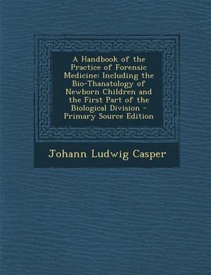 A Handbook of the Practice of Forensic Medicine - Johann Ludwig Casper