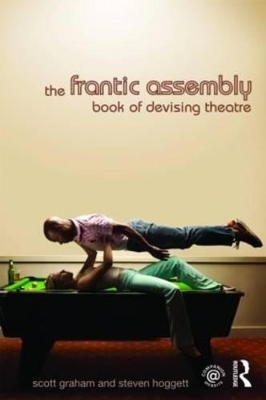 The Frantic Assembly Book of Devising Theatre - Scott Graham, Steven Hoggett