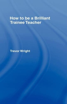 How to be a Brilliant Trainee Teacher - Trevor Wright