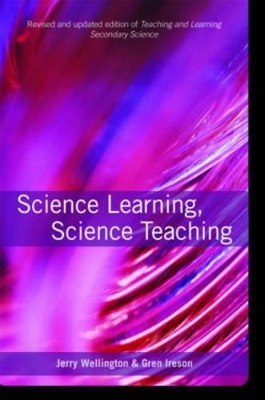 Science Learning, Science Teaching - Jerry Wellington, Gren Ireson