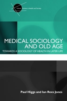 Medical Sociology and Old Age - Paul Higgs, Ian Rees Jones