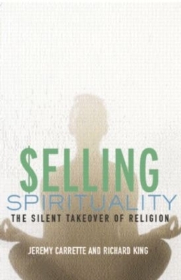 Selling Spirituality - Jeremy Carrette, Richard King