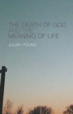 The Death of God and the Meaning of Life - Julian Young