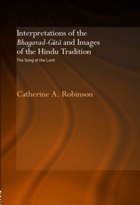 Interpretations of the Bhagavad-Gita and Images of the Hindu Tradition - Catherine A. Robinson