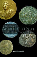 The Legend of Alexander the Great on Greek and Roman Coins - Karsten Dahmen