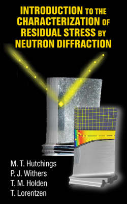 Introduction to the Characterization of Residual Stress by Neutron Diffraction - M.T. Hutchings, P.J. Withers, T.M. Holden, Torben Lorentzen