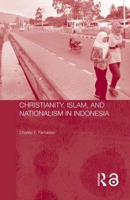 Christianity, Islam and Nationalism in Indonesia - Charles E. Farhadian