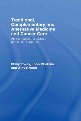 Traditional, Complementary and Alternative Medicine and Cancer Care - Philip Tovey, John Chatwin, Alex Broom