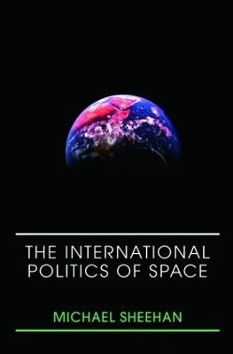 The International Politics of Space - Michael Sheehan